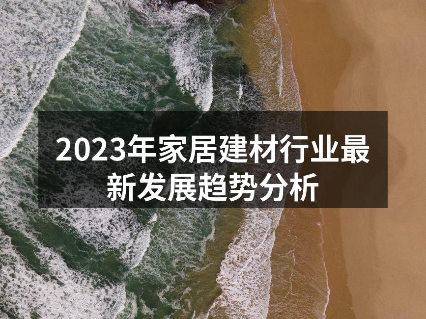 2023年家居建材行业最新发展趋势分析