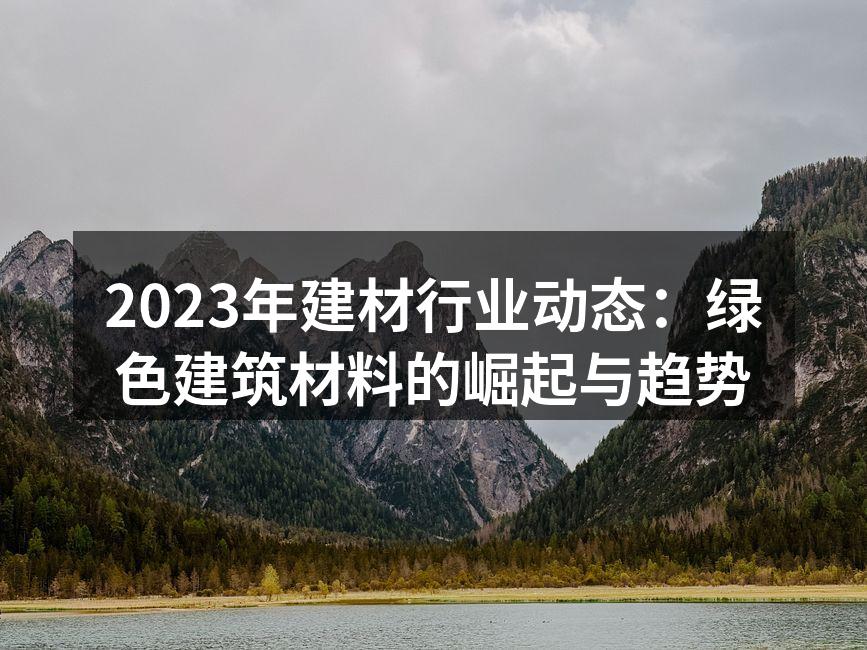 2023年建材行业动态：绿色建筑材料的崛起与趋势